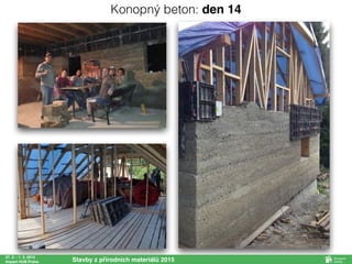 27. 2. - 1. 3. 2015
Impact HUB Praha Stavby z přírodních materiálů 2015
Konopný beton: den 14
 