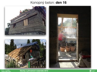 27. 2. - 1. 3. 2015
Impact HUB Praha Stavby z přírodních materiálů 2015
Konopný beton: den 16
 