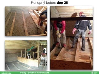 27. 2. - 1. 3. 2015
Impact HUB Praha Stavby z přírodních materiálů 2015
Konopný beton: den 26
 