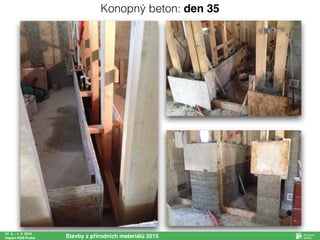 27. 2. - 1. 3. 2015
Impact HUB Praha Stavby z přírodních materiálů 2015
Konopný beton: den 35
 