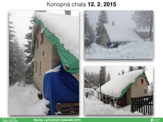 27. 2. - 1. 3. 2015
Impact HUB Praha Stavby z přírodních materiálů 2015
Konopná chata 12. 2. 2015
 