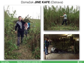 27. 2. - 1. 3. 2015
Impact HUB Praha Stavby z přírodních materiálů 2015
Domeček JINE KAFE (Ostrava)
 