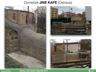 27. 2. - 1. 3. 2015
Impact HUB Praha Stavby z přírodních materiálů 2015
Domeček JINE KAFE (Ostrava)
 