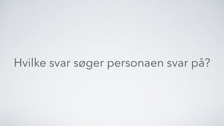 Hvilke svar søger personaen svar på?
 