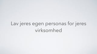 Lav jeres egen personas for jeres
virksomhed
 