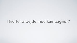 Hvorfor arbejde med kampagner?
 