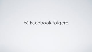 På Facebook følgere
 