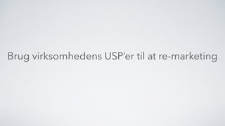 Brug virksomhedens USP’er til at re-marketing
 