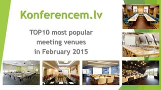 Konferencem.lv
TOP10 most popular
meeting venues
in February 2015
 