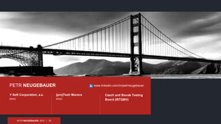 PETR NEUGEBAUER, 2015 | 20
Y Soft Corporation, a.s.
BRNO
PETR NEUGEBAUER
Czech and Slovak Testing
Board (ISTQB®)
[pro]Test! Morava
BRNO
www.linkedin.com/in/petrneugebauer
 