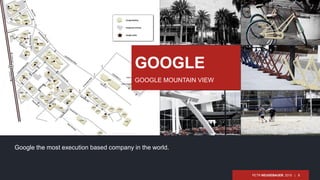 PETR NEUGEBAUER, 2015 | 8
Google the most execution based company in the world.
GOOGLE
GOOGLE MOUNTAIN VIEW
 