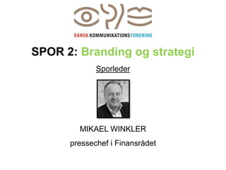 SPOR 2: Branding og strategi 
Sporleder 
MIKAEL WINKLER 
pressechef i Finansrådet 
 