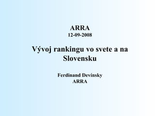 ARRA 12-09-2008 Vývoj rankingu vo svete a na Slovensku Ferdinand Devínsky ARRA 