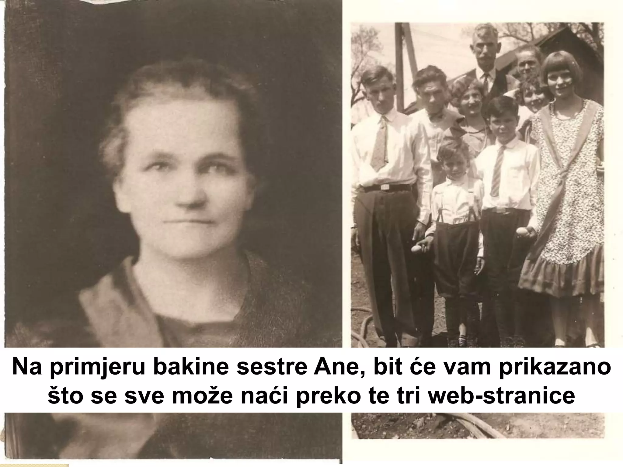 Na primjeru bakine sestre Ane, bit će vam prikazano
   što se sve moţe naći preko te tri web-stranice
 