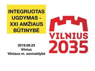 INTEGRUOTAS
UGDYMAS -
XXI AMŽIAUS
BŪTINYBĖ
2019.09.23
Vilnius
Vilniaus m. savivaldybė
 