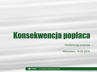 Konsekwencja popłaca
             Konferencja prasowa

            Warszawa, 19.02.2010
 