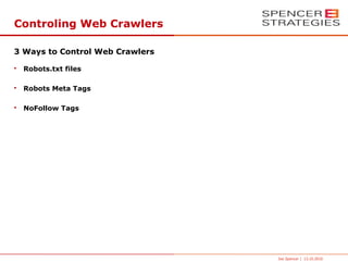 Controling Web Crawlers

3 Ways to Control Web Crawlers

•   Robots.txt files

•   Robots Meta Tags

•   NoFollow Tags




                                 Joe Spencer | 13.10.2010
 