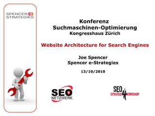 Konferenz
    Suchmaschinen-Optimierung
          Kongresshaus Zürich

Website Architecture for Search Engines

             Joe Spencer
         Spencer e-Strategies
              13/10/2010




                                          1
 