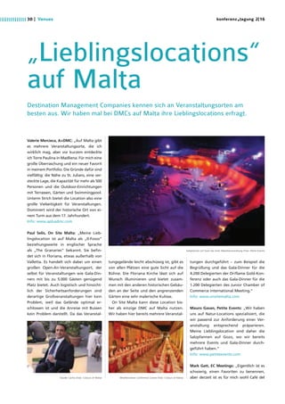 Valerie Mercieca, A+DMC: „Auf Malta gibt
es mehrere Veranstaltungsorte, die ich
wirklich mag, aber vor kurzem entdeckte
ich Torre Paulina in Madliena. Für mich eine
große Überraschung und ein neuer Favorit
in meinem Portfolio. Die Gründe dafür sind
vielfältig: die Nähe zu St. Julians, eine ver-
steckte Lage, die Kapazität für mehr als 500
Personen und die Outdoor-Einrichtungen
mit Terrassen, Gärten und Swimmingpool.
Unterm Strich bietet die Location also eine
große Vielseitigkeit für Veranstaltungen.
Dominiert wird der historische Ort von ei-
nem Turm aus dem 17. Jahrhundert.
Info: www.aplusdmc.com
Paul Selis, On Site Malta: „Meine Lieb-
lingslocation ist auf Malta als „Il-Fosos“
beziehungsweite in englischer Sprache
als „The Granaries“ bekannt. Sie beﬁn-
det sich in Floriana, etwas außerhalb von
Valletta. Es handelt sich dabei um einen
großen Open-Air-Veranstaltungsort, der
selbst für Veranstaltungen wie Gala-Din-
ners mit bis zu 5.000 Gästen genügend
Platz bietet. Auch logistisch und hinsicht-
lich der Sicherheitsanforderungen sind
derartige Großveranstaltungen hier kein
Problem, weil das Gelände optimal er-
schlossen ist und die Anreise mit Bussen
kein Problem darstellt. Da das Veranstal-
tungsgelände leicht abschüssig ist, gibt es
von allen Plätzen eine gute Sicht auf die
Bühne. Die Floriana Kirche lässt sich auf
Wunsch illuminieren und bietet zusam-
men mit den anderen historischen Gebäu-
den an der Seite und den angrenzenden
Gärten eine sehr malerische Kulisse.
On Site Malta kann diese Location bis-
her als einzige DMC auf Malta nutzen.
Wir haben hier bereits mehrere Veranstal-
tungen durchgeführt – zum Beispiel die
Begrüßung und das Gala-Dinner für die
4.200 Delegierten der Oriflame Gold-Kon-
ferenz oder auch das Gala-Dinner für die
1.200 Delegierten des Junior Chamber of
Commerce international Meeting.“
Info: www.onsitemalta.com
Mauro Gasan, Petite Events: „Wir haben
uns auf Natur-Locations spezialisiert, die
wir passend zur Anforderung einer Ver-
anstaltung entsprechend präparieren.
Meine Lieblingslocation sind daher die
Salzpfannen auf Gozo, wo wir bereits
mehrere Events und Gala-Dinner durch-
geführt haben.“
Info: www.petiteevents.com
Mark Gatt, EC Meetings: „Eigentlich ist es
schwierig, einen Favoriten zu benennen,
aber derzeit ist es für mich wohl Café del
„Lieblingslocations“
auf Malta
Destination Management Companies kennen sich an Veranstaltungsorten am
besten aus. Wir haben mal bei DMCs auf Malta ihre Lieblingslocations erfragt.
Davide Cachia (Foto: Colours of Malta) Mediterranean Conference Centre (Foto: Colours of Malta)
Salzpfannen auf Gozo bei einer Abendveranstaltung (Foto: Petite Events)
2|16Venues30 |
 