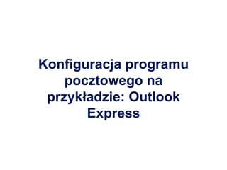 Konfiguracja programu pocztowego na przykładzie: Outlook Express 