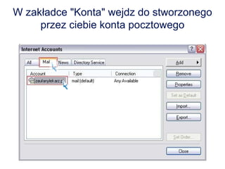 W zakładce "Konta" wejdz do stworzonego przez ciebie konta pocztowego 