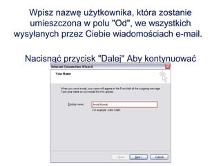 Wpisz nazwę użytkownika, która zostanie umieszczona w polu "Od", we wszystkich wysyłanych przez Ciebie wiadomościach e-mail.  Nacisnąć przycisk "Dalej" Aby kontynuować 