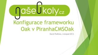Konfigurace frameworku
Oak v PiranhaCMSOak
David Podhola, Listopad 2013

 