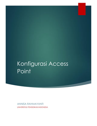 Konfigurasi Access
Point
ANNISA RAHMAYANTI
UNIVERSITAS PENDIDIKAN INDONESIA
 