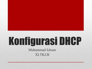 Konfigurasi DHCP
Muhammad Ichsan
XI.TKJ.B
 