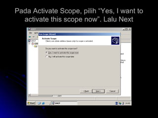 Pada Activate Scope, pilih “Yes, I want toPada Activate Scope, pilih “Yes, I want to
activate this scope now”. Lalu Nextactivate this scope now”. Lalu Next
 