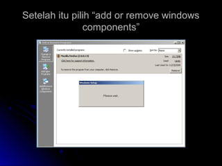 Setelah itu pilih “add or remove windowsSetelah itu pilih “add or remove windows
components”components”
 