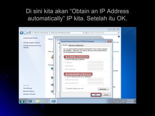 Di sini kita akan “Obtain an IP AddressDi sini kita akan “Obtain an IP Address
automatically” IP kita. Setelah itu OK.automatically” IP kita. Setelah itu OK.
 