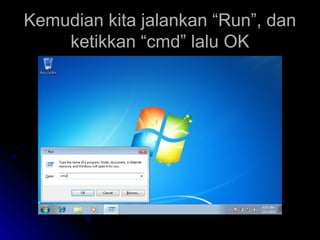 Kemudian kita jalankan “Run”, danKemudian kita jalankan “Run”, dan
ketikkan “cmd” lalu OKketikkan “cmd” lalu OK
 