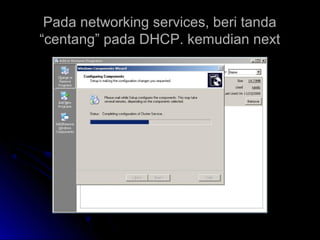 Pada networking services, beri tandaPada networking services, beri tanda
“centang” pada DHCP. kemudian next“centang” pada DHCP. kemudian next
 