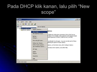Pada DHCP klik kanan, lalu pilih “NewPada DHCP klik kanan, lalu pilih “New
scope”scope”
 