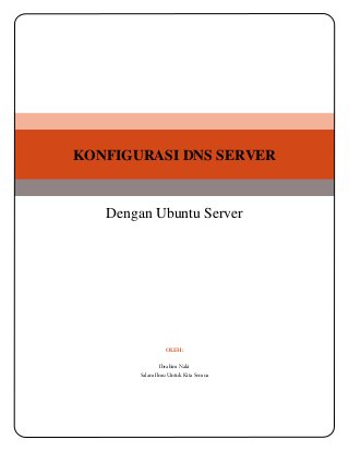 KONFIGURASI DNS SERVER

Dengan Ubuntu Server

OLEH:
Ibrahim Naki
Salam Ilmu Untuk Kita Semua

 