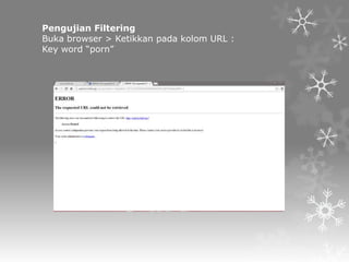 Pengujian Filtering
Buka browser > Ketikkan pada kolom URL :
Key word “porn”

 
