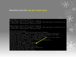 Masukkan perintah apt-get install squid

 