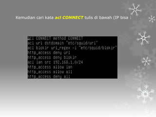 Kemudian cari kata acl CONNECT tulis di bawah (IP bisa :

 