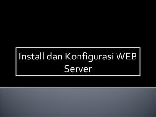 Install dan Konfigurasi WEB
Server
Install dan Konfigurasi WEB
Server
 