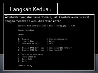 Install Paket yang dibutuhkan ,dalam hal ini kita
membutuhkan dhcp3-server. Berikut ini cara menginstallnya :
Ketikan perintah apt-get install dhcp3-server.
Install Paket yang dibutuhkan ,dalam hal ini kita
membutuhkan dhcp3-server. Berikut ini cara menginstallnya :
Ketikan perintah apt-get install dhcp3-server.
Langkah Kedua :Langkah Kedua :
Setelah mengatur nama domain, Lalu kembali ke menu awal
dengan menekan r kemudian tekan enter.
Setelah mengatur nama domain, Lalu kembali ke menu awal
dengan menekan r kemudian tekan enter.
 