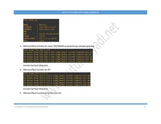 COPYRIGHT © 2017 WWW.IPUTUHARIYADI.NET 12
SITE-TO-SITE IPSEC VPN TUNNEL MIKROTIK
3. Memverifikasi koneksi ke router MATARAM yang berfungsi sebagai gateway.
Koneksi berhasil dilakukan.
4. Memverifikasi koneksi ke ISP.
Koneksi berhasil dilakukan.
5. Memverifikasi koneksi ke Server Internet.
 