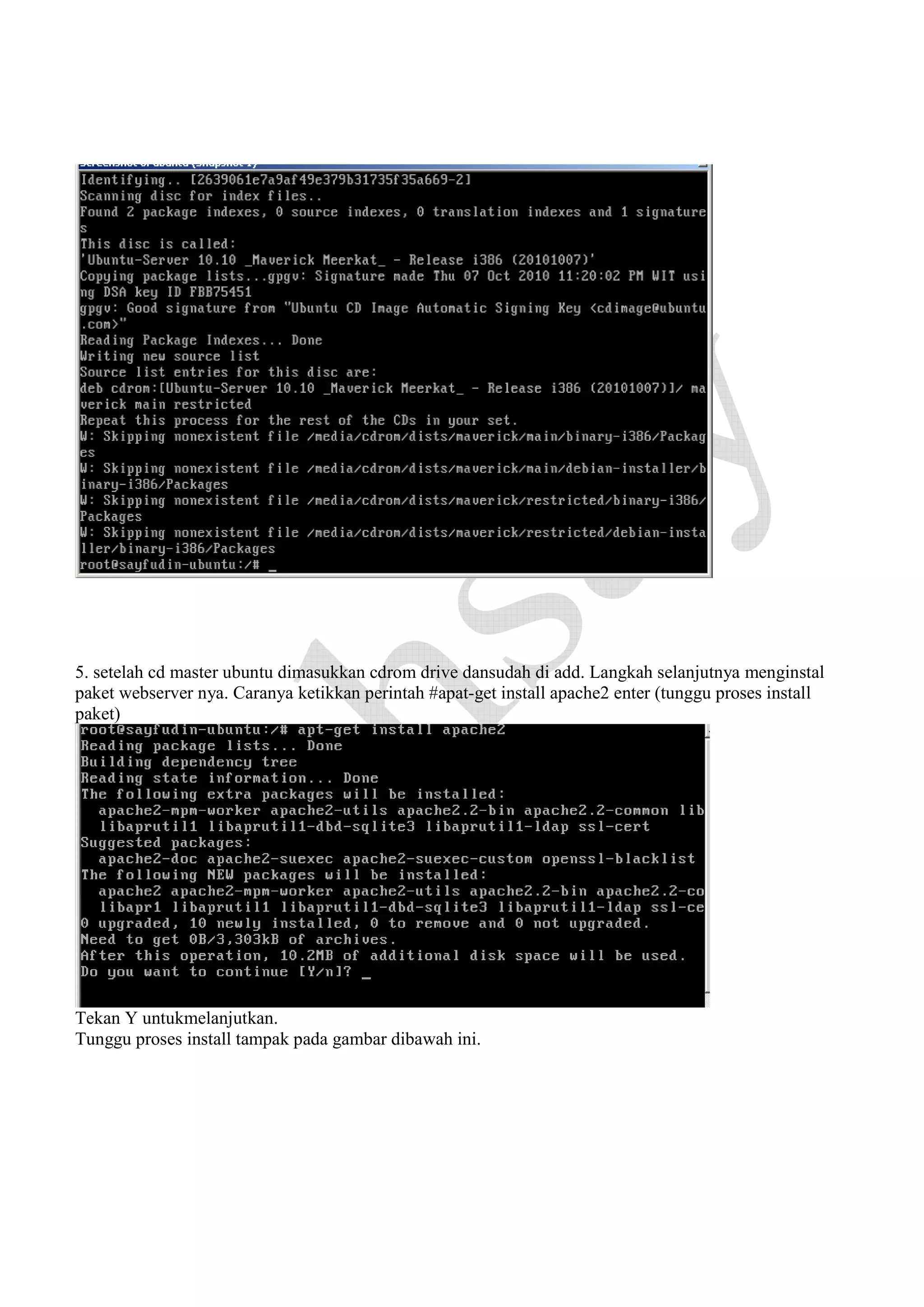 5. setelah cd master ubuntu dimasukkan cdrom drive dansudah di add. Langkah selanjutnya menginstal
paket webserver nya. Caranya ketikkan perintah #apat-get install apache2 enter (tunggu proses install
paket)

Tekan Y untukmelanjutkan.
Tunggu proses install tampak pada gambar dibawah ini.

 