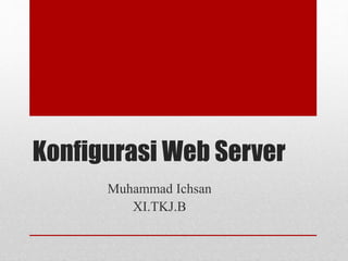 Konfigurasi Web Server
Muhammad Ichsan
XI.TKJ.B
 