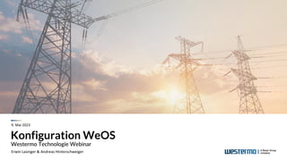 Konfiguration WeOS
Westermo Technologie Webinar
Erwin Lasinger & Andreas Hinterschweiger
9. Mai 2023
 