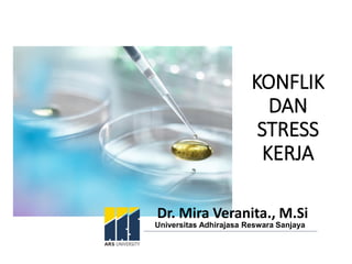 KONFLIK
DAN
STRESS
KERJA
Dr. Mira Veranita., M.Si
Universitas Adhirajasa Reswara Sanjaya
 