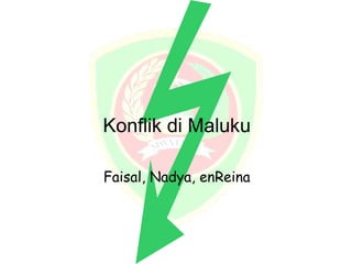 Konflik di Maluku Faisal, Nadya, enReina 1999 KONFLIK AGAMA ISLAM KRISTEN Maluku 