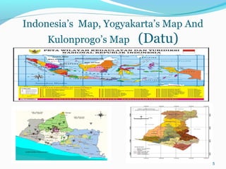 Indonesia’s Map, Yogyakarta’s Map And
Kulonprogo’s Map

(Datu)

5

 