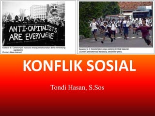 KONFLIK SOSIAL
Tondi Hasan, S.Sos
 
