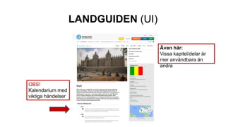 LANDGUIDEN (UI)
OBS!
Kalendarium med
viktiga händelser
Även här:
Vissa kapitel/delar är
mer användbara än
andra
 